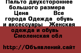 Пальто двухстороннее большого размера › Цена ­ 10 000 - Все города Одежда, обувь и аксессуары » Женская одежда и обувь   . Смоленская обл.